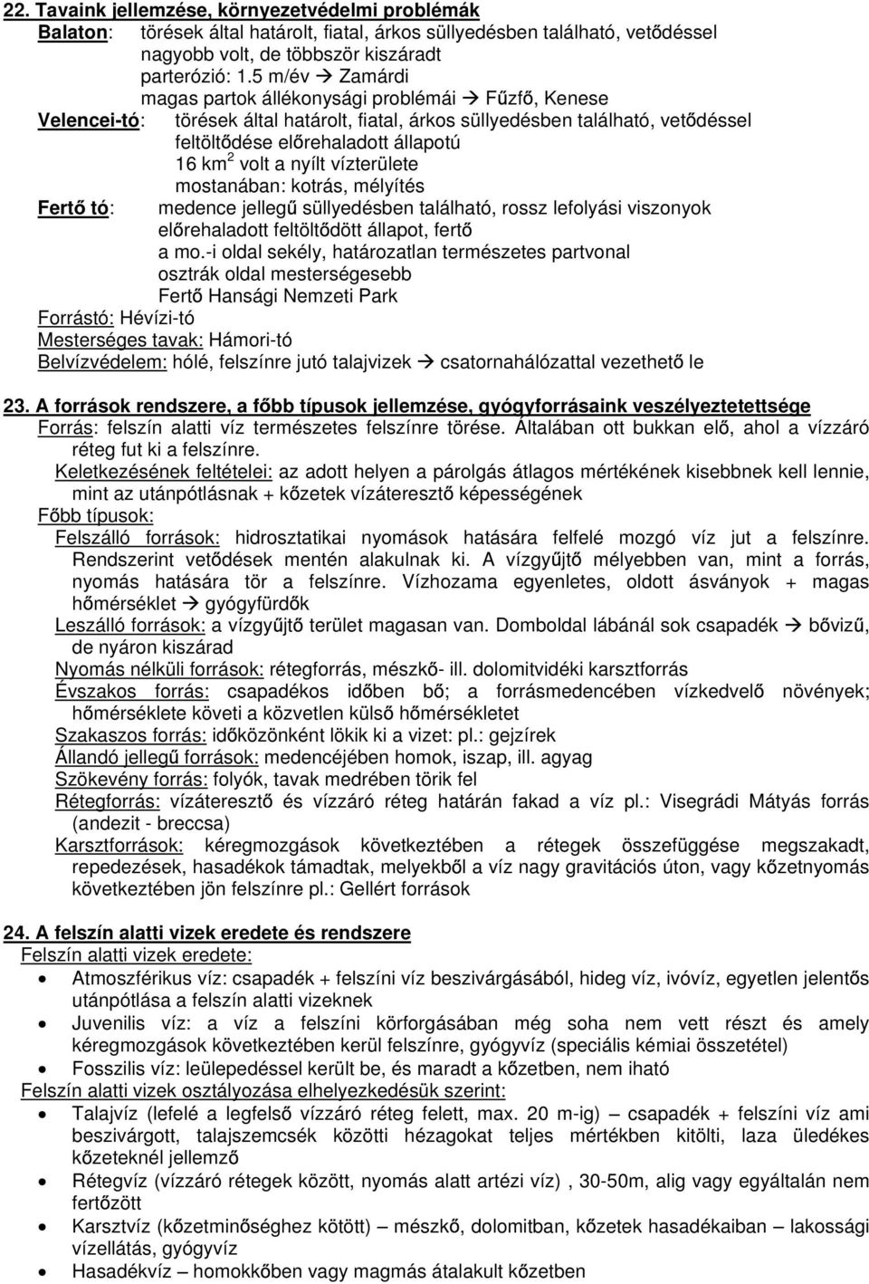 a nyílt vízterülete mostanában: kotrás, mélyítés Fert tó: medence jelleg süllyedésben található, rossz lefolyási viszonyok el rehaladott feltölt dött állapot, fert a mo.