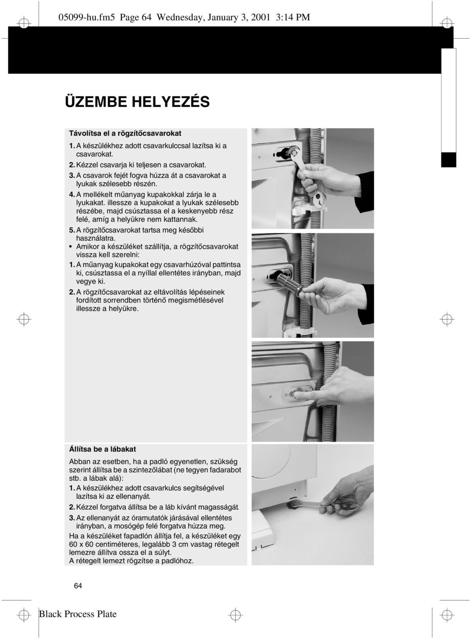 illessze a kupakokat a lyukak szélesebb részébe, majd csúsztassa el a keskenyebb rész felé, amíg a helyükre nem kattannak. 5.A rögzítőcsavarokat tartsa meg későbbi használatra.