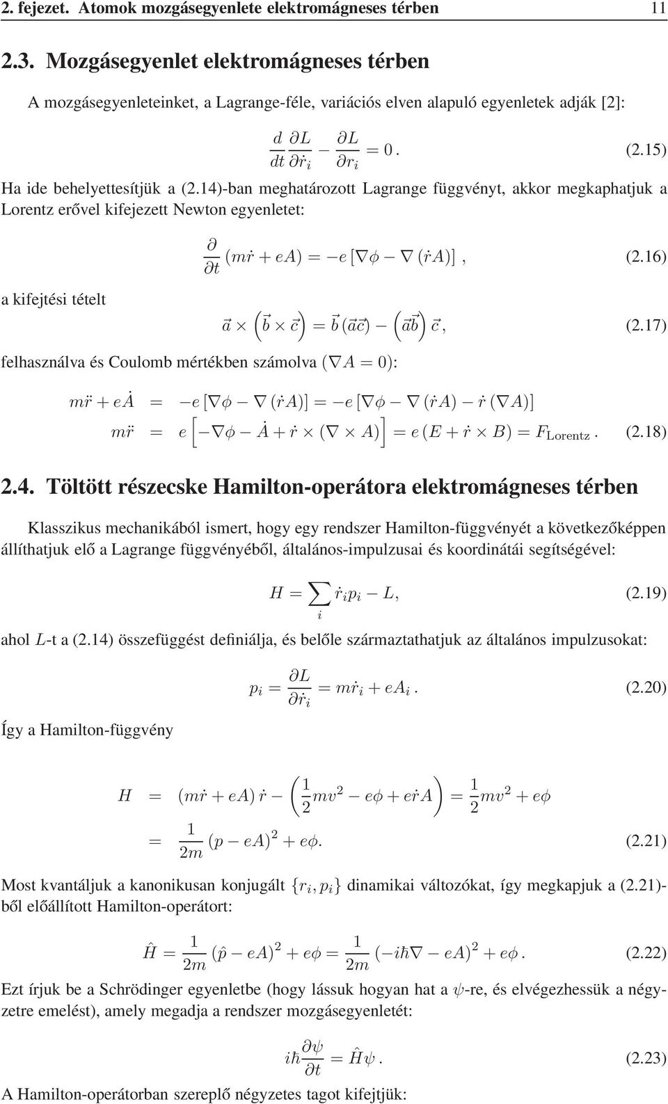 16) t a kifejtési tételt ) a b c = b a c) a ) b c,.17) felhasználva és Coulomb mértékben számolva A = ): m r + eȧ = e[ φ ṙa)] = e[ φ ṙa) ṙ A)] ] m r = e [ φ Ȧ + ṙ A) = ee + ṙ B) = F Lorentz..18).4.