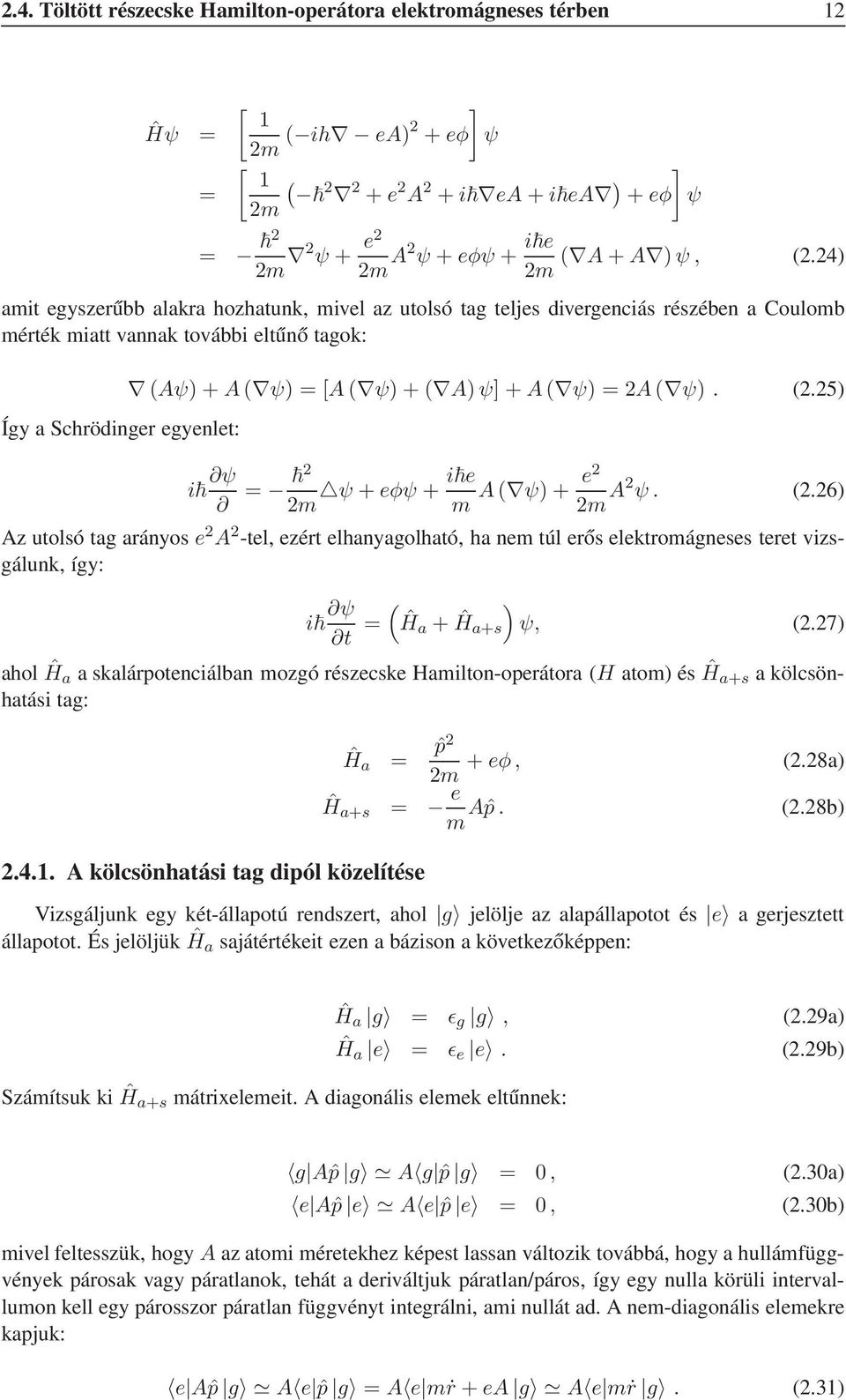 ψ) = A ψ)..5) i ψ = i e e ψ + eφψ + A ψ) + m m m A ψ..6) Az utolsó tag arányos e A -tel, ezért elhanyagolható, ha nem túl erős elektromágneses teret vizsgálunk, így: i ψ ) Ĥa t = + Ĥa+s ψ,.