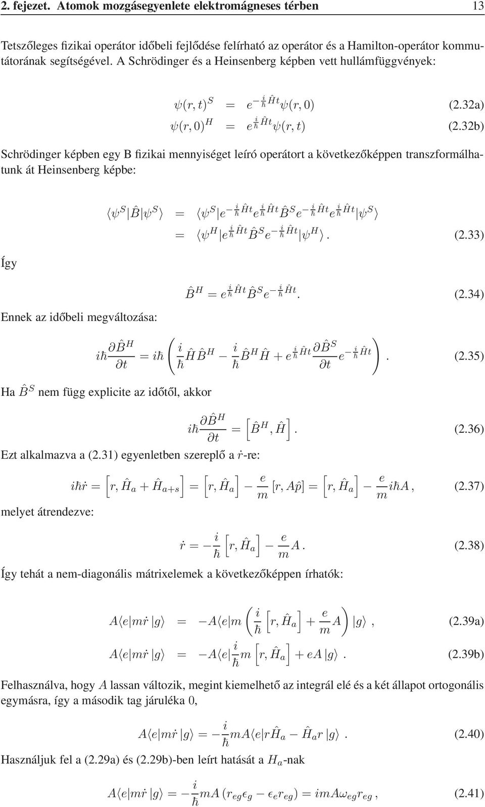 3b) Schrödinger képben egy B fizikai mennyiséget leíró operátort a következőképpen transzformálhatunk át Heinsenberg képbe: Így Ennek az időbeli megváltozása: ψ S ˆB ψ S = ψ S e i Ĥt e i Ĥt ˆBS e i