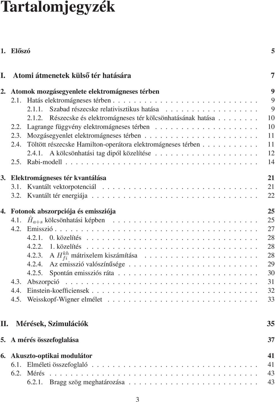 ..................... 11.4. Töltött részecske Hamilton-operátora elektromágneses térben........... 11.4.1. A kölcsönhatási tag dipól közelítése.................... 1.5. Rabi-modell..................................... 14 3.