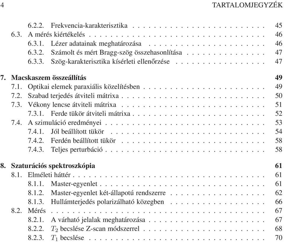 .......................... 5 7.3. Vékony lencse átviteli mátrixa........................... 51 7.3.1. Ferde tükör átviteli mátrixa......................... 5 7.4. A szimuláció eredményei.............................. 53 7.