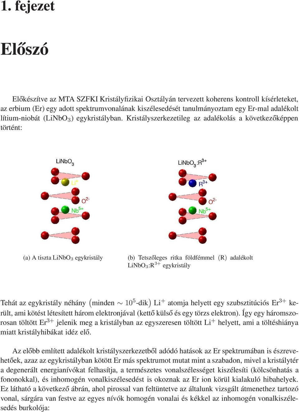 Kristályszerkezetileg az adalékolás a következőképpen történt: a) A tiszta LiNbO 3 egykristály b) Tetszőleges ritka földfémmel R) adalékolt LiNbO 3:R 3+ egykristály Tehát az egykristály néhány minden
