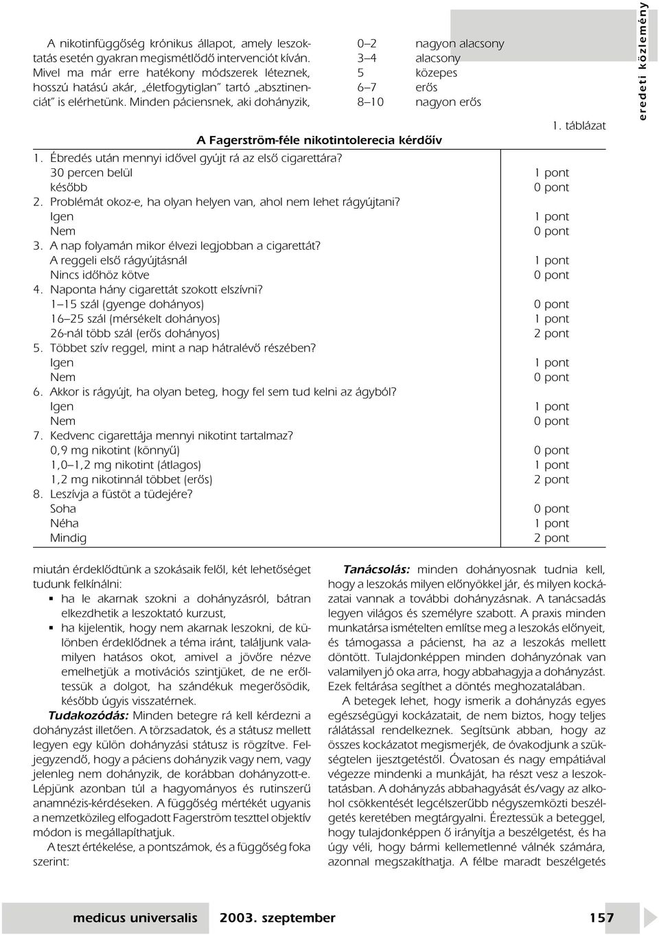 Minden páciensnek, aki dohányzik, 0 2 nagyon alacsony 3 4 alacsony 5 közepes 6 7 erôs 8 10 nagyon erôs 1. táblázat A Fagerström-féle nikotintolerecia kérdôív 1.