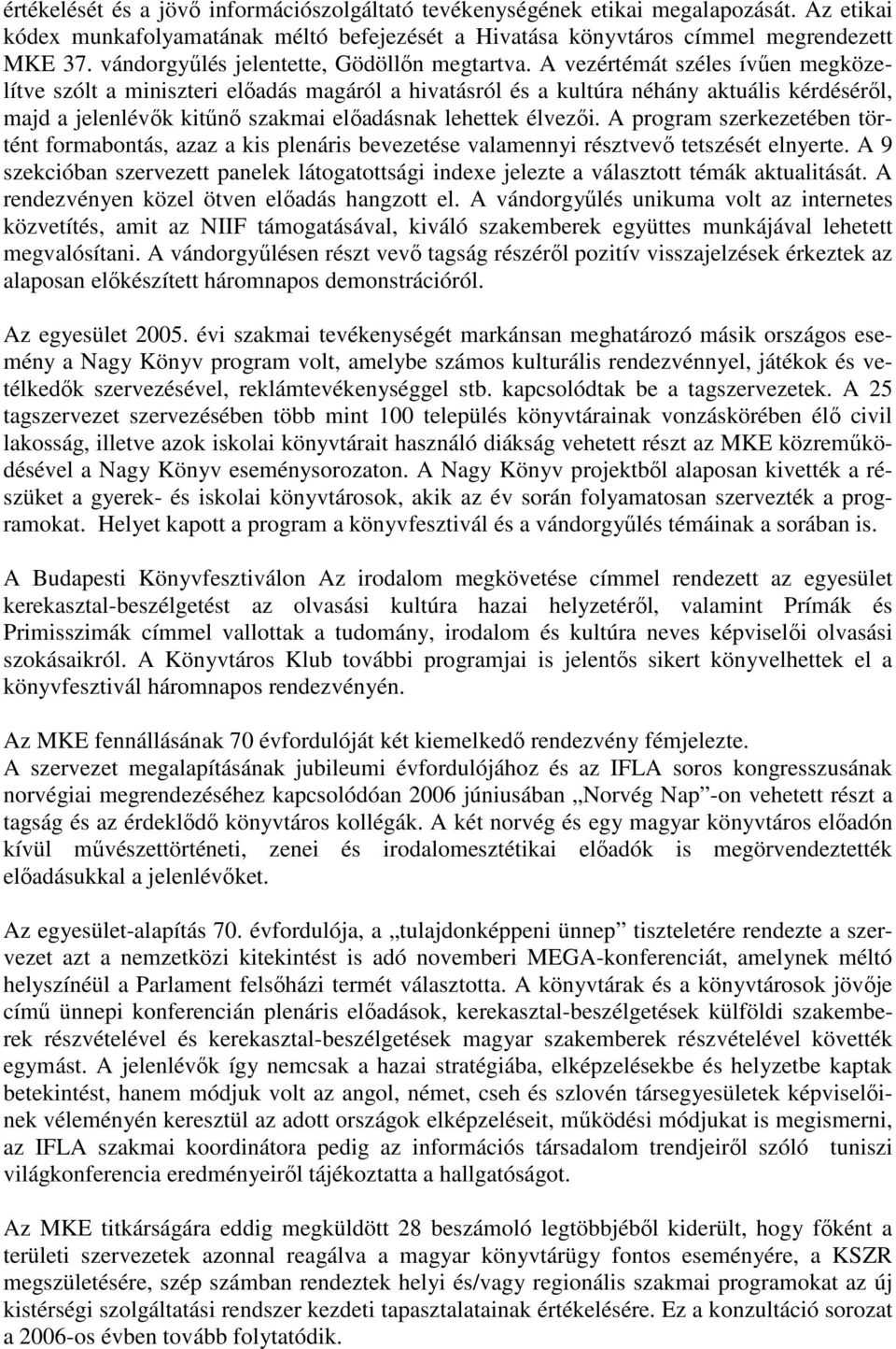 A vezértémát széles ívűen megközelítve szólt a miniszteri előadás magáról a hivatásról és a kultúra néhány aktuális kérdéséről, majd a jelenlévők kitűnő szakmai előadásnak lehettek élvezői.