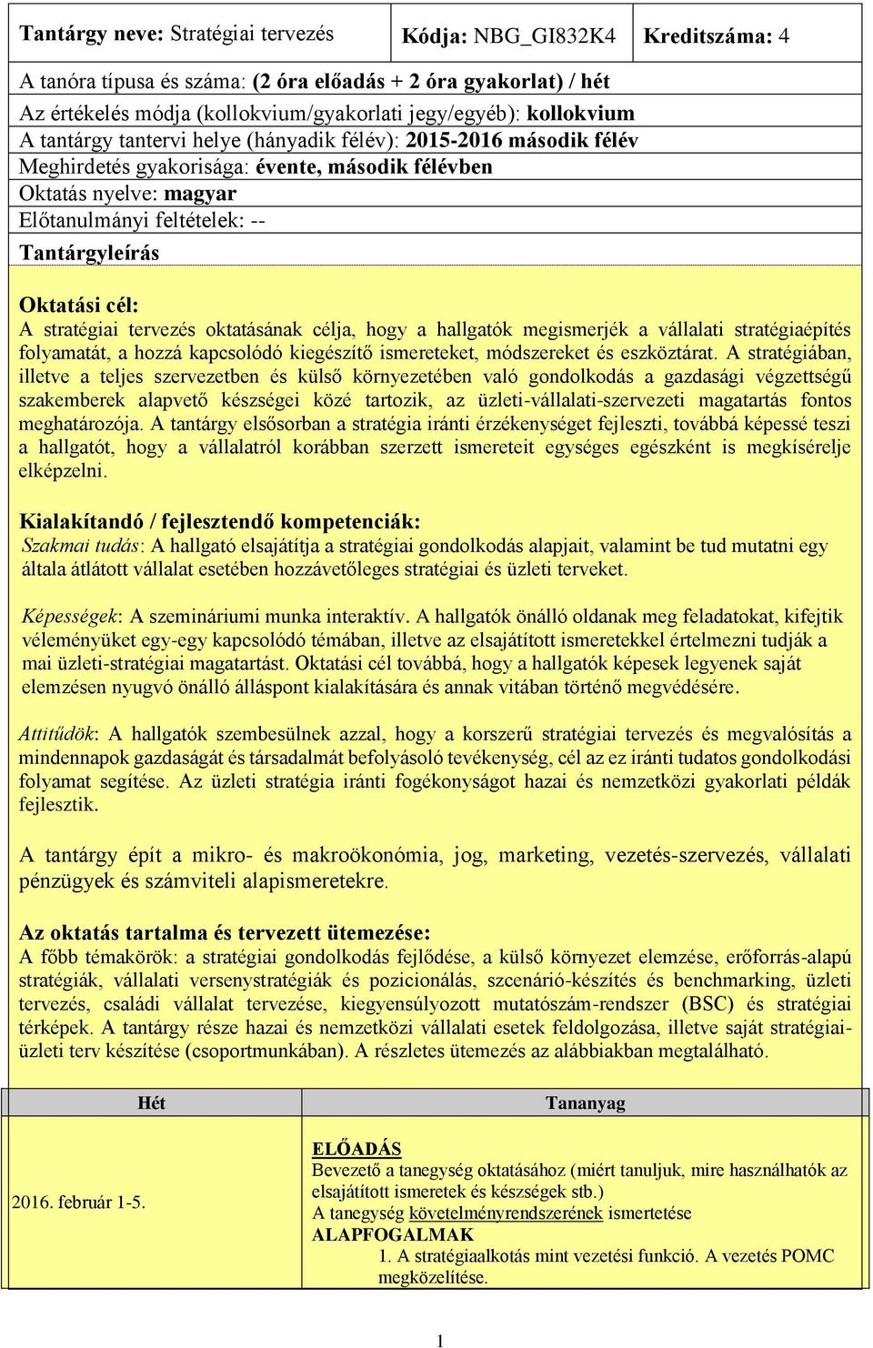 Oktatási cél: A stratégiai tervezés oktatásának célja, hogy a hallgatók megismerjék a vállalati stratégiaépítés folyamatát, a hozzá kapcsolódó kiegészítő ismereteket, módszereket és eszköztárat.