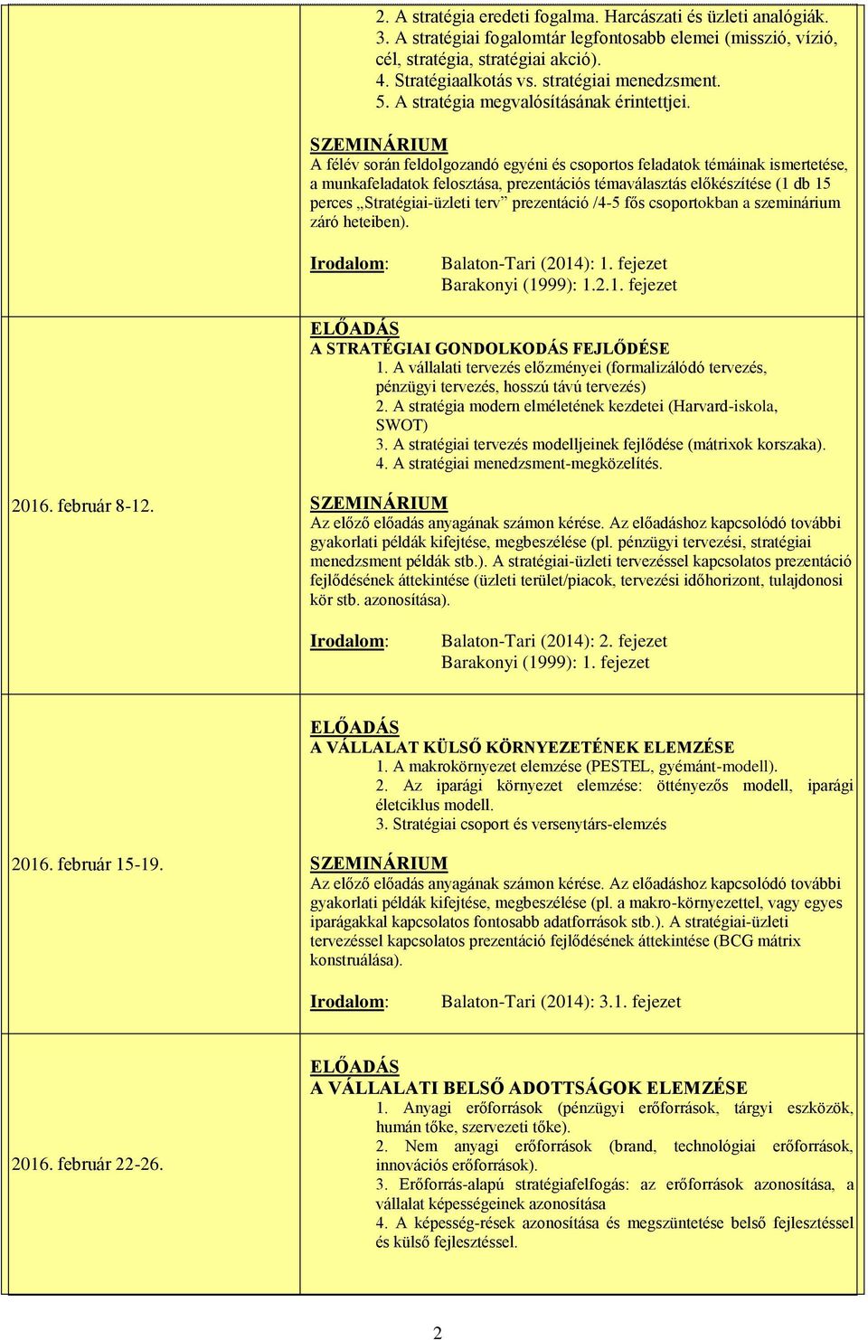 A félév során feldolgozandó egyéni és csoportos feladatok témáinak ismertetése, a munkafeladatok felosztása, prezentációs témaválasztás előkészítése (1 db 15 perces Stratégiai-üzleti terv prezentáció