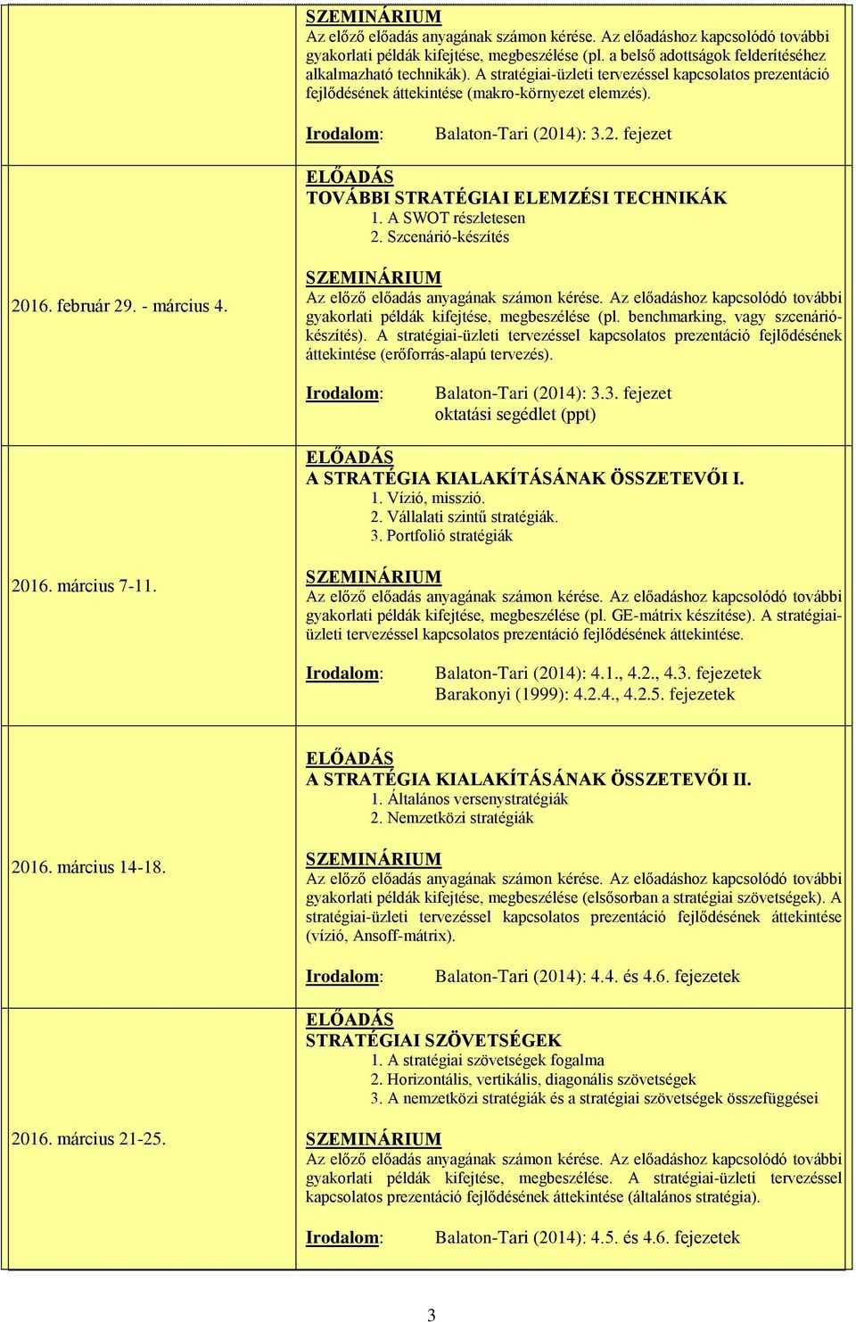 A SWOT részletesen 2. Szcenárió-készítés 2016. február 29. - március 4. gyakorlati példák kifejtése, megbeszélése (pl. benchmarking, vagy szcenáriókészítés).