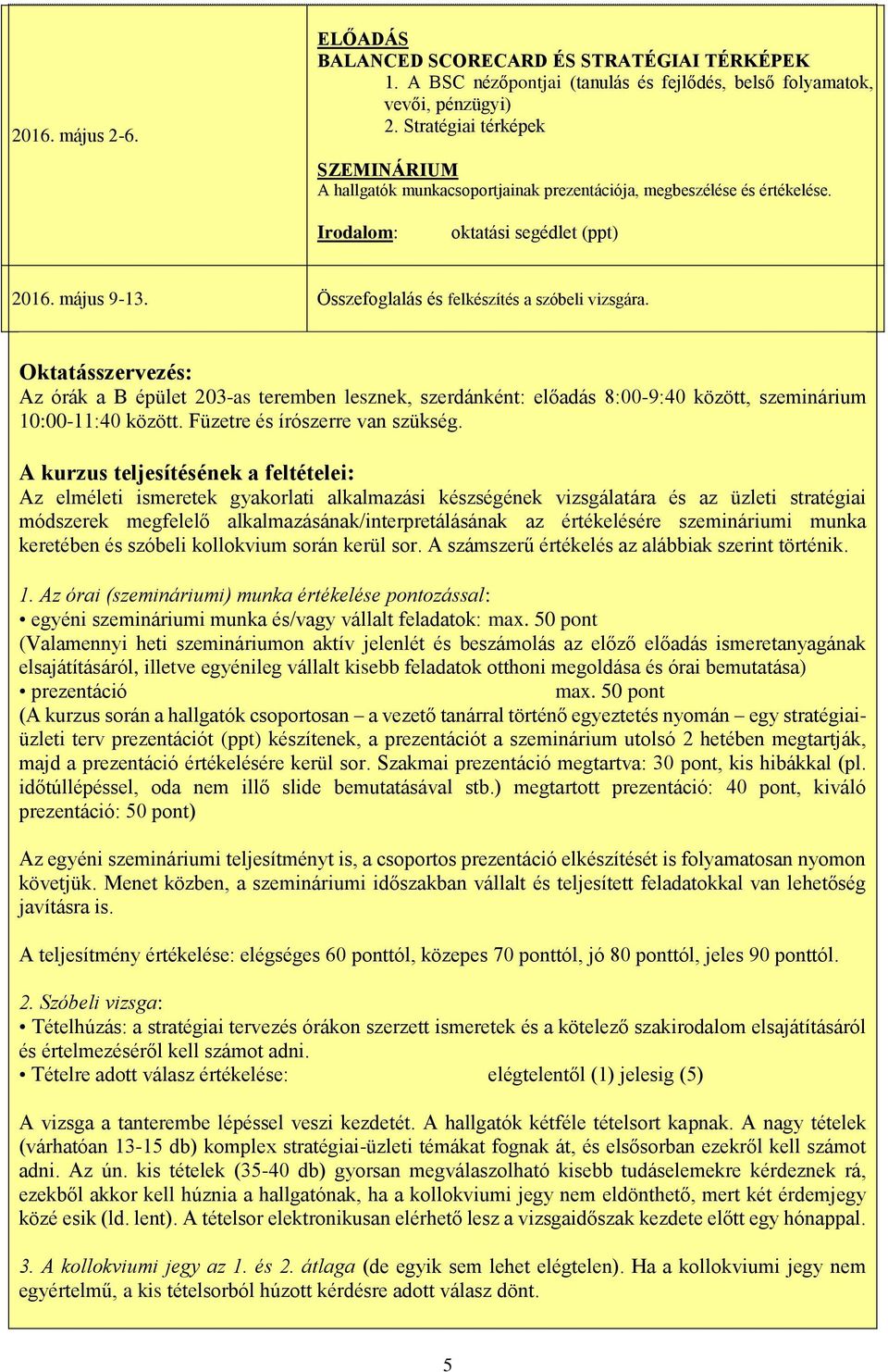 Oktatásszervezés: Az órák a B épület 203-as teremben lesznek, szerdánként: előadás 8:00-9:40 között, szeminárium 10:00-11:40 között. Füzetre és írószerre van szükség.