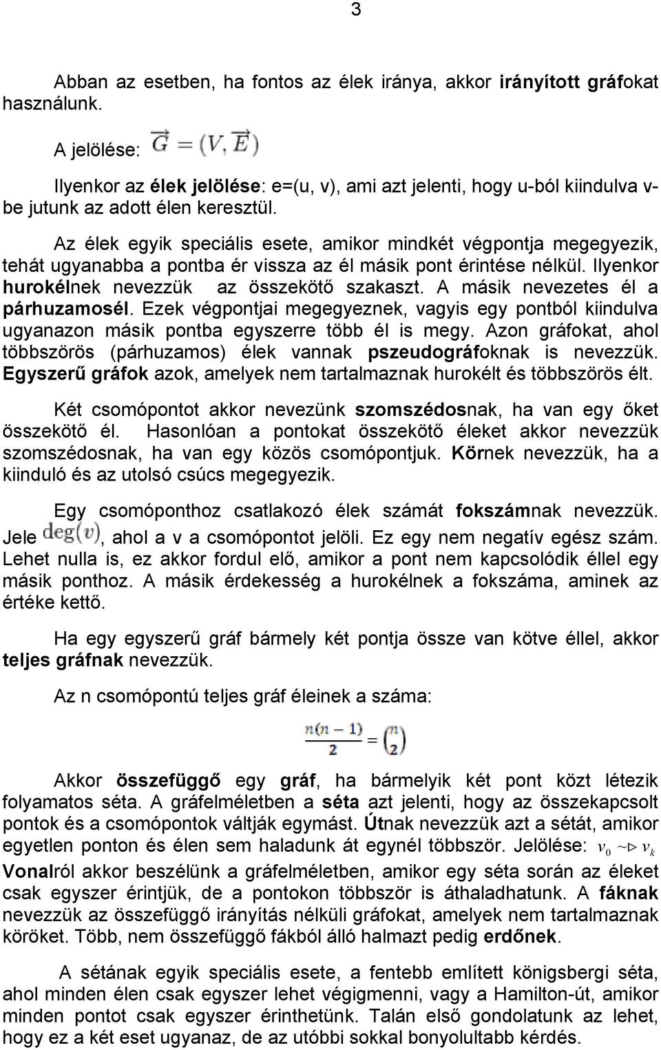 Az élek egyik speciális esete, amikor mindkét végpontja megegyezik, tehát ugyanabba a pontba ér vissza az él másik pont érintése nélkül. Ilyenkor hurokélnek nevezzük az összekötő szakaszt.