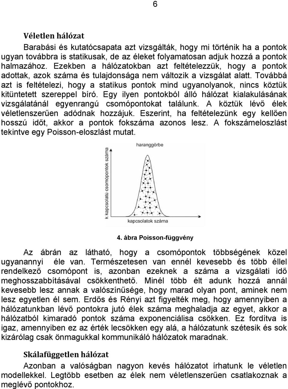 Továbbá azt is feltételezi, hogy a statikus pontok mind ugyanolyanok, nincs köztük kitüntetett szereppel bíró.