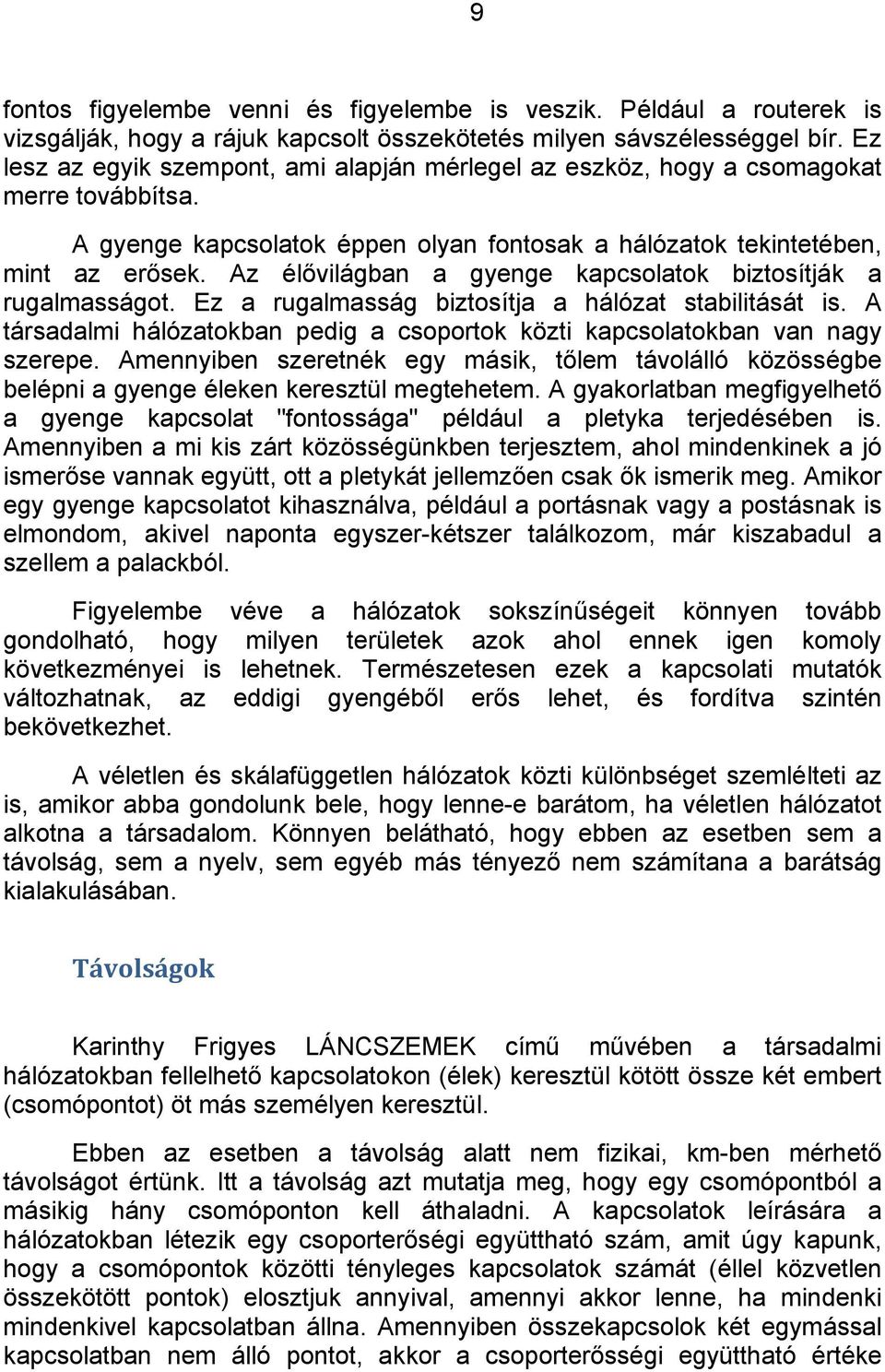 Az élővilágban a gyenge kapcsolatok biztosítják a rugalmasságot. Ez a rugalmasság biztosítja a hálózat stabilitását is.