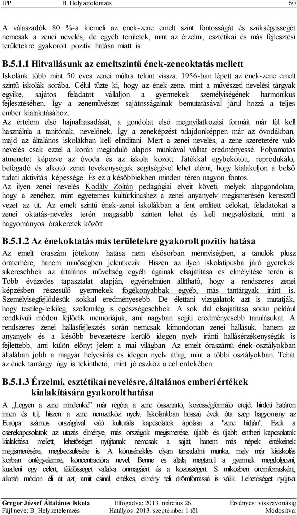 területekre gyakorolt pozitív hatása miatt is. B.5.1.1 Hitvallásunk az emeltszintű ének-zeneoktatás mellett Iskolánk több mint 50 éves zenei múltra tekint vissza.