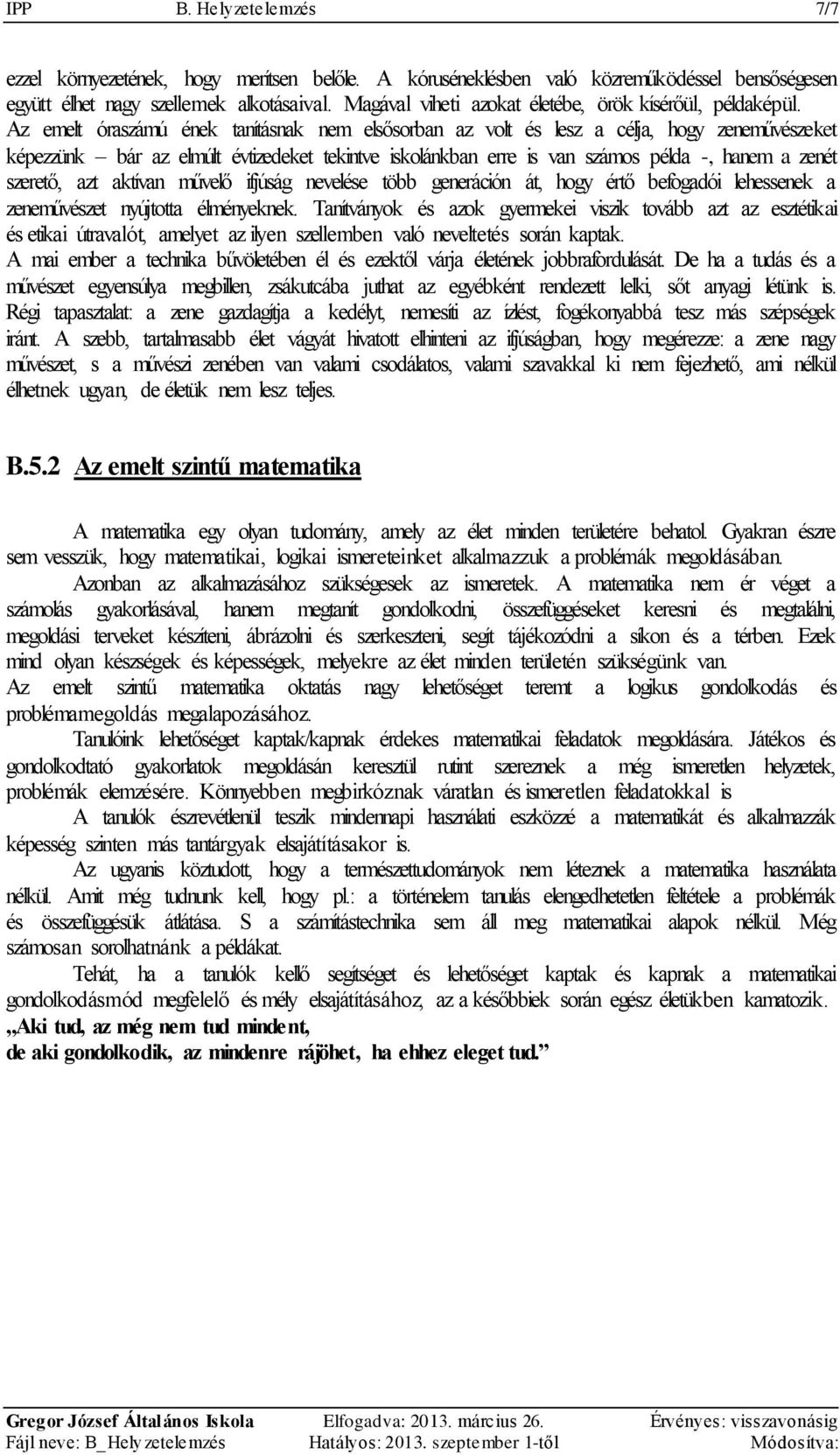 Az emelt óraszámú ének tanításnak nem elsősorban az volt és lesz a célja, hogy zeneművészeket képezzünk bár az elmúlt évtizedeket tekintve iskolánkban erre is van számos példa -, hanem a zenét