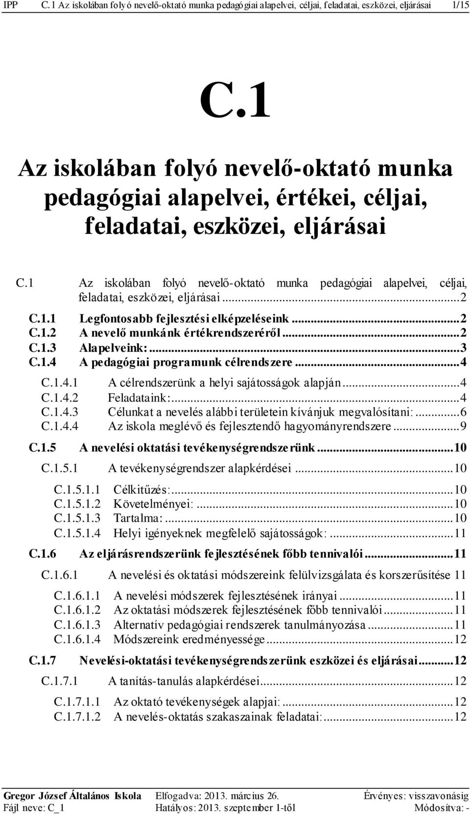 1 Az iskolában folyó nevelő-oktató munka pedagógiai alapelvei, céljai, feladatai, eszközei, eljárásai... 2 C.1.1 Legfontosabb fejlesztési elképzeléseink... 2 C.1.2 A nevelő munkánk értékrendszeréről.