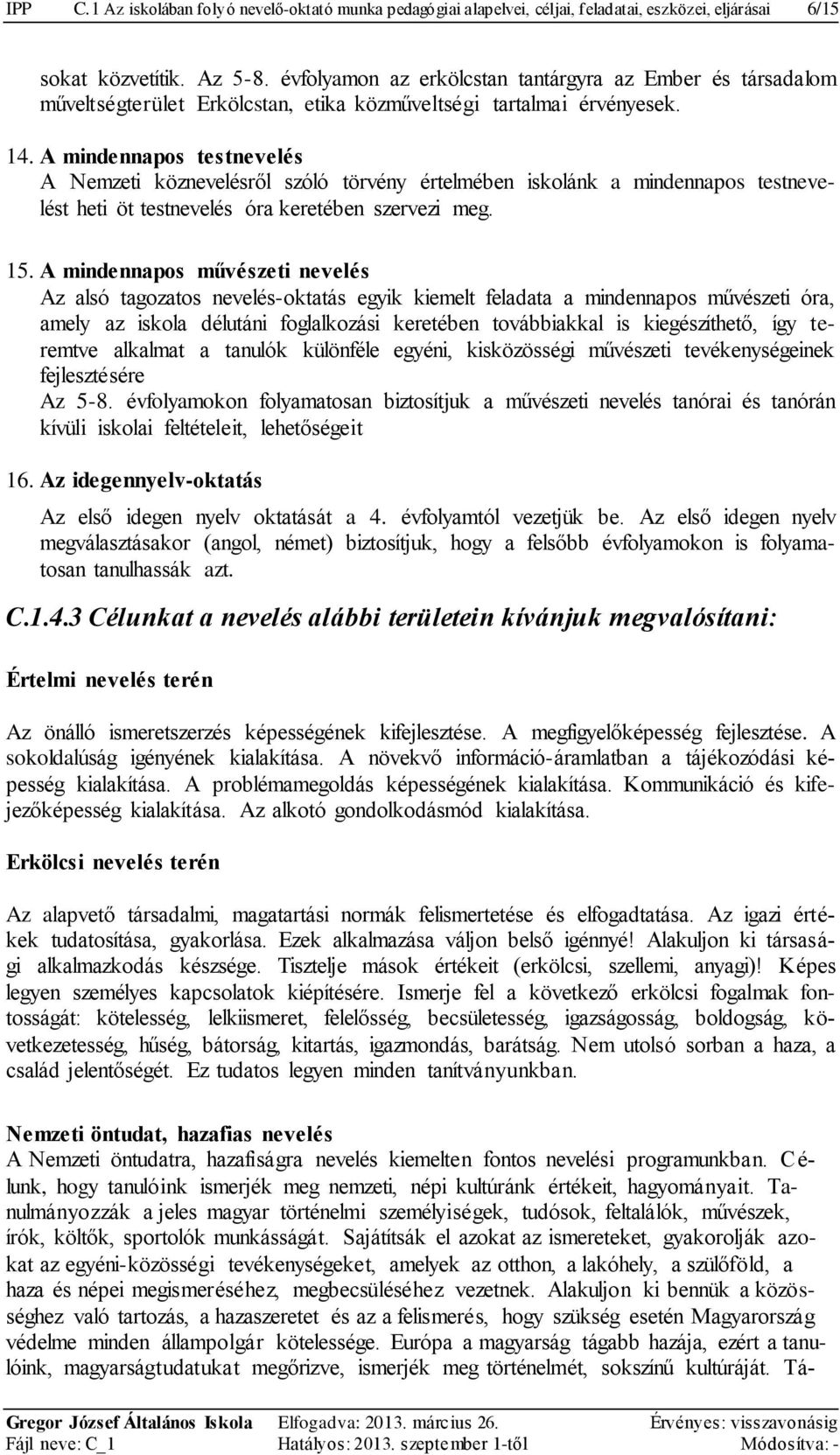 A mindennapos testnevelés A Nemzeti köznevelésről szóló törvény értelmében iskolánk a mindennapos testnevelést heti öt testnevelés óra keretében szervezi meg. 15.