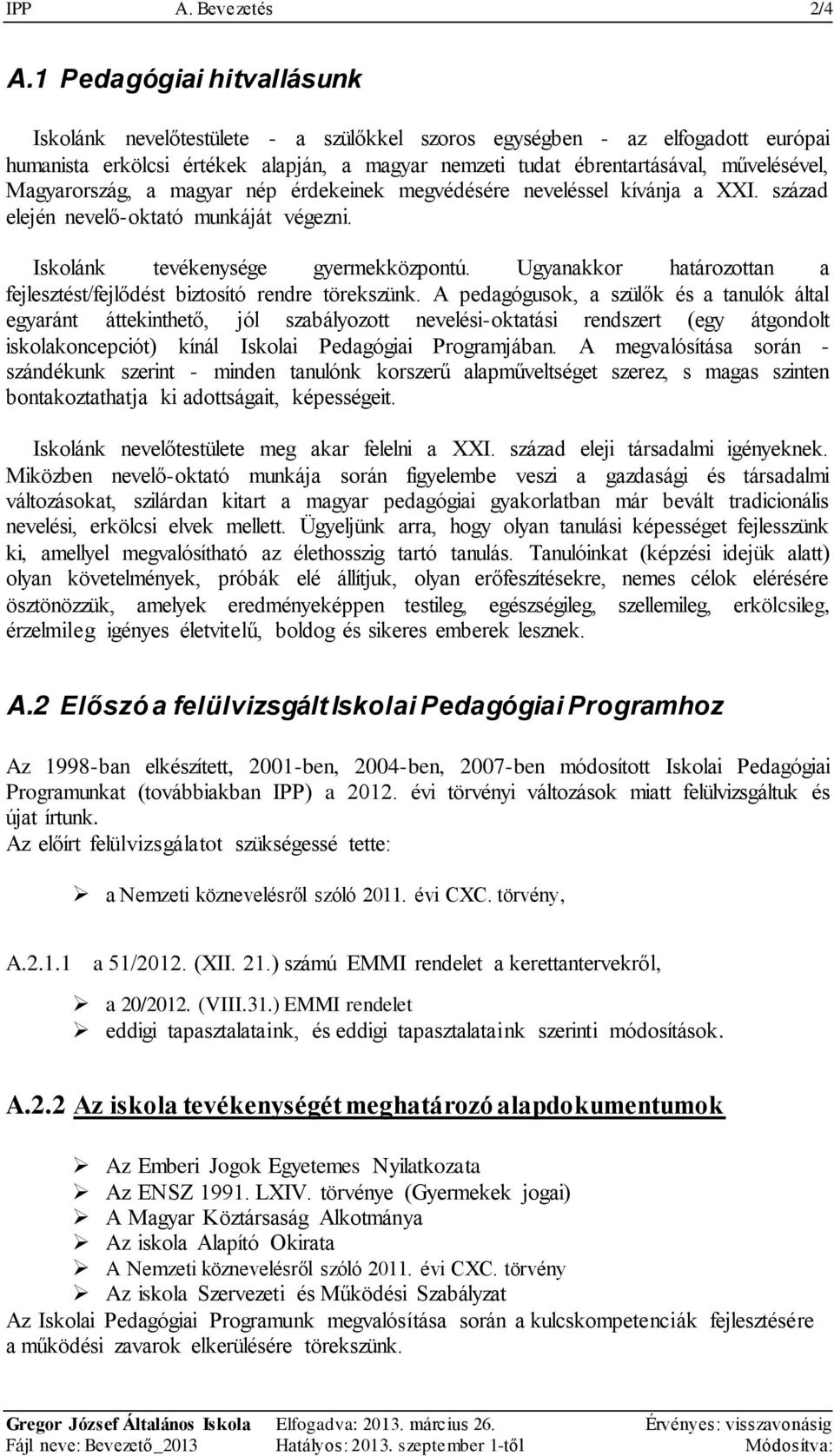 Magyarország, a magyar nép érdekeinek megvédésére neveléssel kívánja a XXI. század elején nevelő-oktató munkáját végezni. Iskolánk tevékenysége gyermekközpontú.