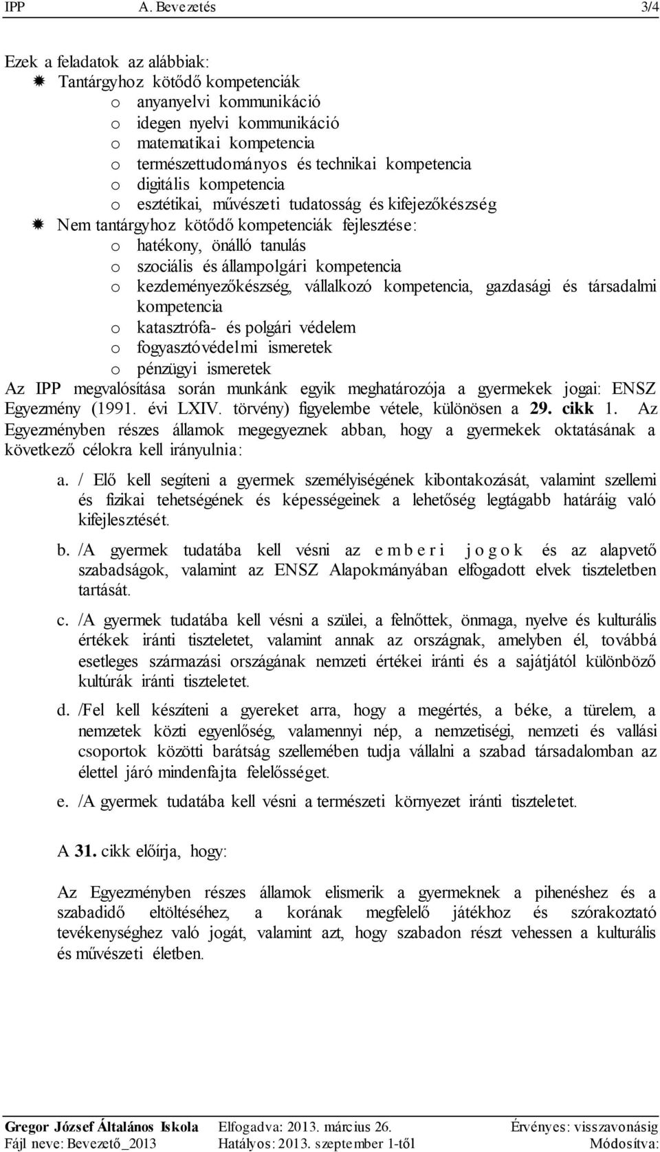 kompetencia o digitális kompetencia o esztétikai, művészeti tudatosság és kifejezőkészség Nem tantárgyhoz kötődő kompetenciák fejlesztése: o hatékony, önálló tanulás o szociális és állampolgári