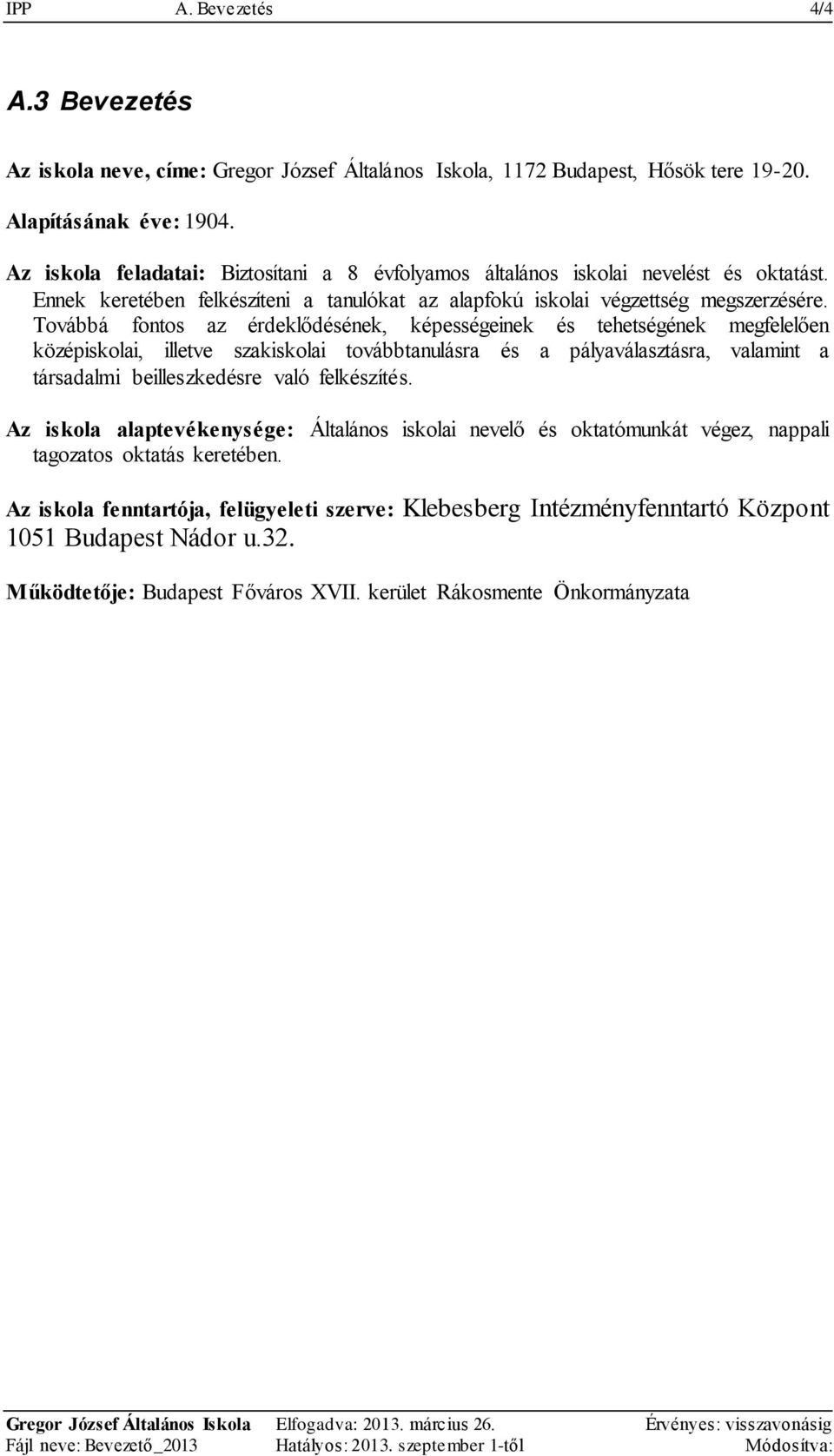 Továbbá fontos az érdeklődésének, képességeinek és tehetségének megfelelően középiskolai, illetve szakiskolai továbbtanulásra és a pályaválasztásra, valamint a társadalmi beilleszkedésre való