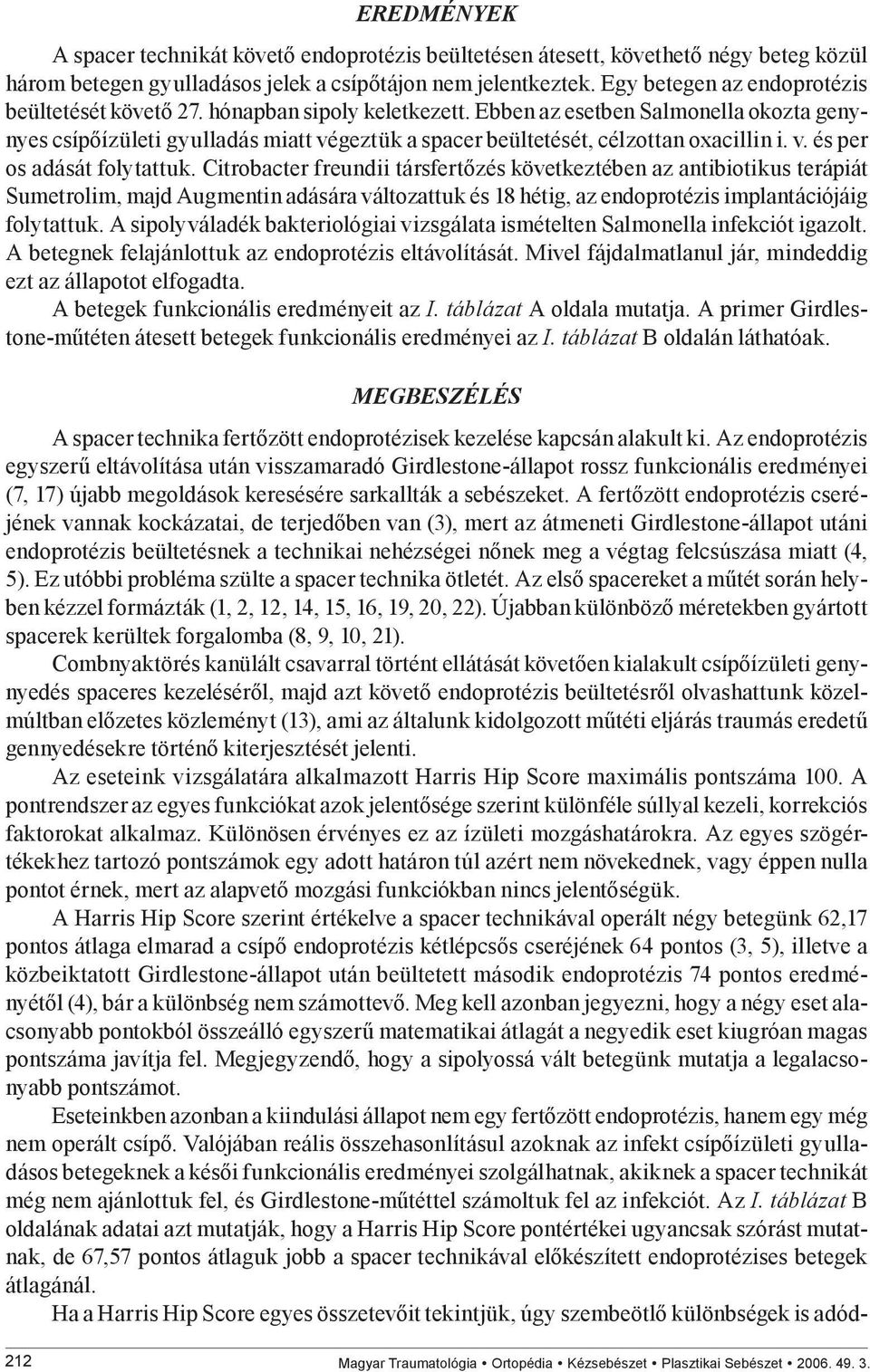 Ebben az esetben Salmonella okozta genynyes csípőízületi gyulladás miatt végeztük a spacer beültetését, célzottan oxacillin i. v. és per os adását folytattuk.