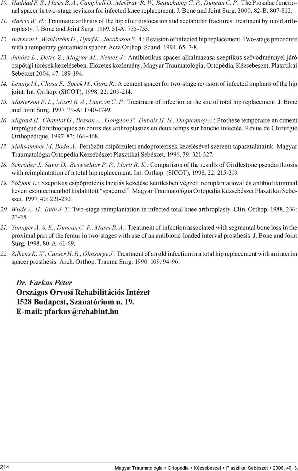 Ivarsson I., Wahlström O., Djerf K., Jacobsson S. A.: Revision of infected hip replacement. Two-stage procedure with a temporary gentamicin spacer. Acta Orthop. Scand. 1994. 65: 7-8. 13. Juhász L.