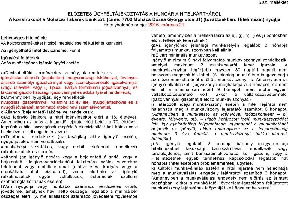 magyarországi lakóhellyel, érvényes állandó személyi igazolvánnyal vagy személyazonosító igazolvánnyal (vagy útlevéllel vagy új típusú, kártya formátumú jogosítvánnyal) és lakcímet igazoló hatósági