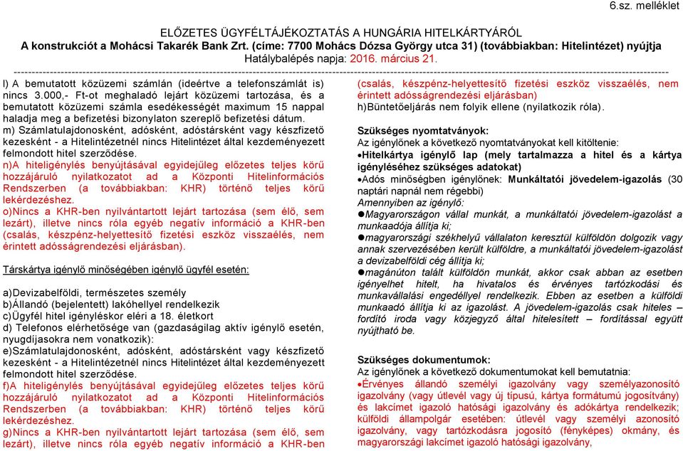 m) Számlatulajdonosként, adósként, adóstársként vagy készfizető kezesként - a Hitelintézetnél nincs Hitelintézet által kezdeményezett felmondott hitel szerződése.