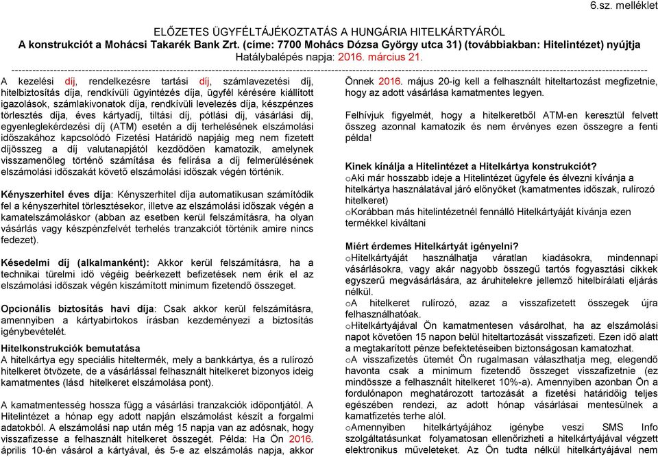 napjáig meg nem fizetett díjösszeg a díj valutanapjától kezdődően kamatozik, amelynek visszamenőleg történő számítása és felírása a díj felmerülésének elszámolási időszakát követő elszámolási időszak