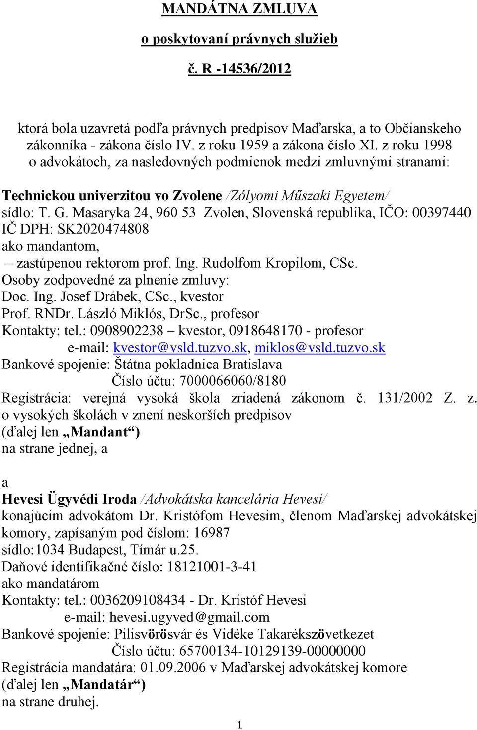 Masaryka 24, 960 53 Zvolen, Slovenská republika, IČO: 00397440 IČ DPH: SK2020474808 ako mandantom, zastúpenou rektorom prof. Ing. Rudolfom Kropilom, CSc. Osoby zodpovedné za plnenie zmluvy: Doc. Ing. Josef Drábek, CSc.