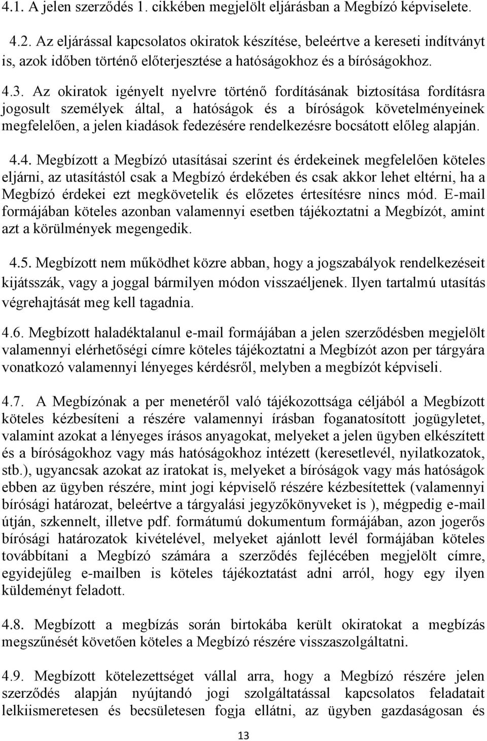 Az okiratok igényelt nyelvre történő fordításának biztosítása fordításra jogosult személyek által, a hatóságok és a bíróságok követelményeinek megfelelően, a jelen kiadások fedezésére rendelkezésre