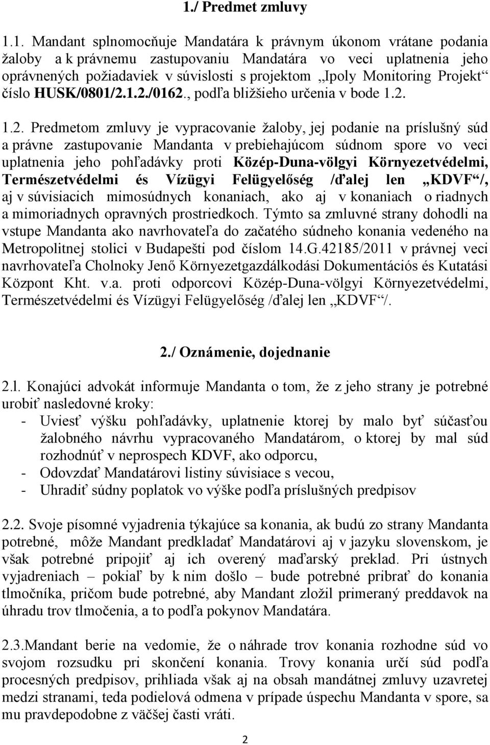 1.2./0162., podľa bližšieho určenia v bode 1.2. 1.2. Predmetom zmluvy je vypracovanie žaloby, jej podanie na príslušný súd a právne zastupovanie Mandanta v prebiehajúcom súdnom spore vo veci