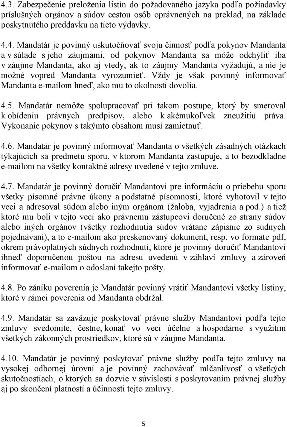 vyžadujú, a nie je možné vopred Mandanta vyrozumieť. Vždy je však povinný informovať Mandanta e-mailom hneď, ako mu to okolnosti dovolia. 4.5.