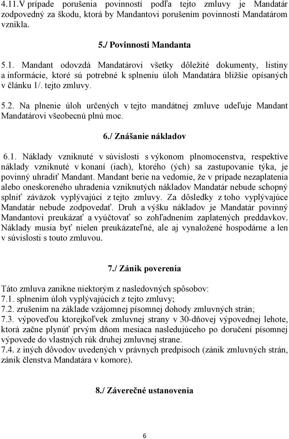 Náklady vzniknuté v súvislosti s výkonom plnomocenstva, respektíve náklady vzniknuté v konaní (iach), ktorého (ých) sa zastupovanie týka, je povinný uhradiť Mandant.