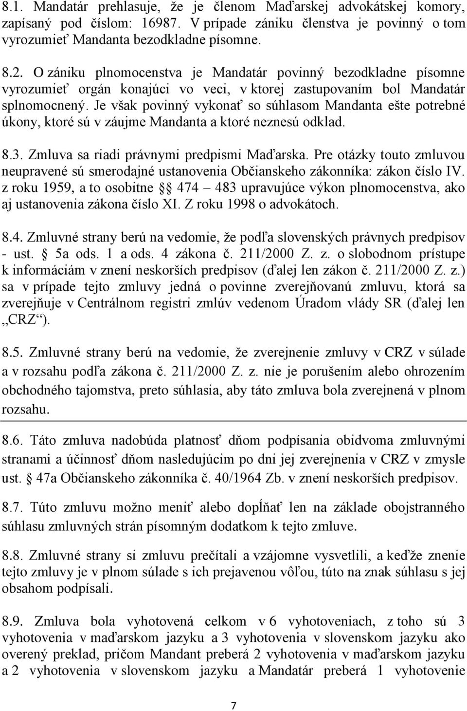 Je však povinný vykonať so súhlasom Mandanta ešte potrebné úkony, ktoré sú v záujme Mandanta a ktoré neznesú odklad. 8.3. Zmluva sa riadi právnymi predpismi Maďarska.