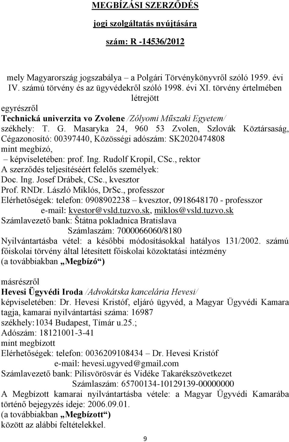 Masaryka 24, 960 53 Zvolen, Szlovák Köztársaság, Cégazonosító: 00397440, Közösségi adószám: SK2020474808 mint megbízó, képviseletében: prof. Ing. Rudolf Kropil, CSc.