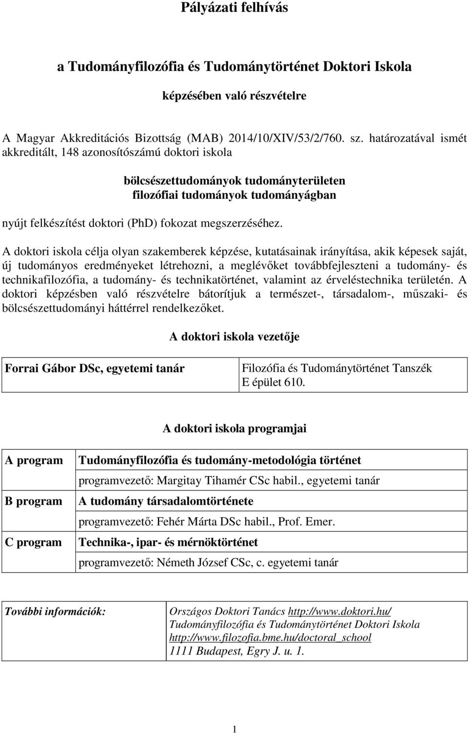 A doktori iskola célja olyan szakemberek képzése, kutatásainak irányítása, akik képesek saját, új tudományos eredményeket létrehozni, a meglévőket továbbfejleszteni a tudomány- és technikafilozófia,