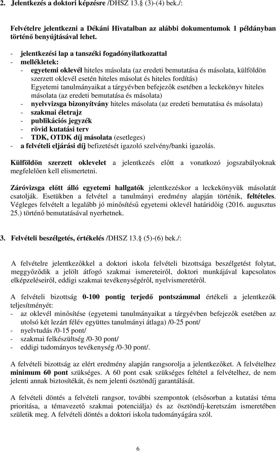 fordítás) Egyetemi tanulmányaikat a tárgyévben befejezők esetében a leckekönyv hiteles másolata (az eredeti bemutatása és másolata) - nyelvvizsga bizonyítvány hiteles másolata (az eredeti bemutatása