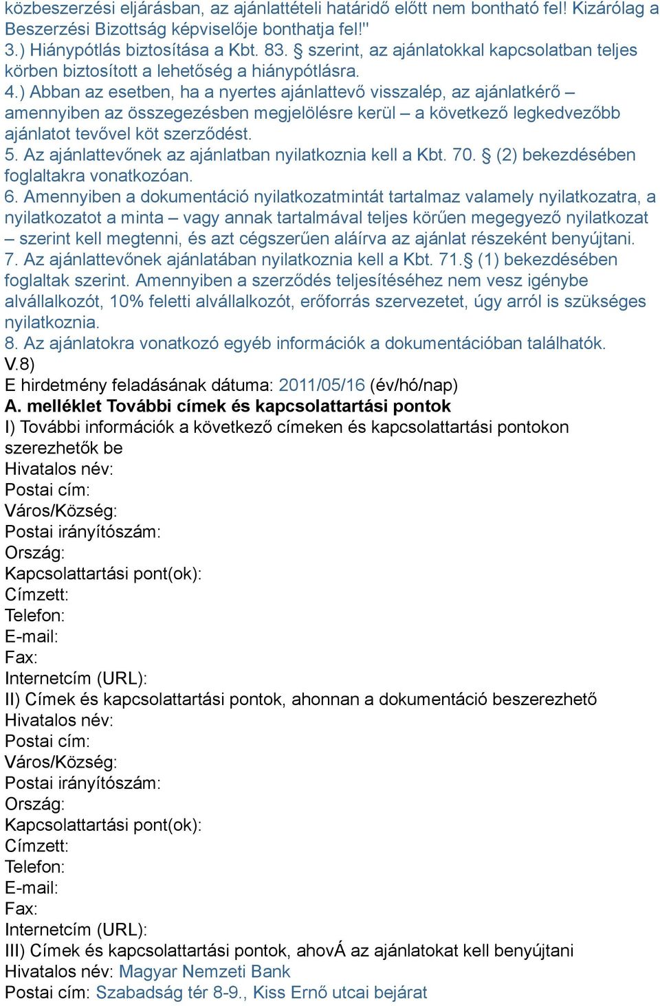 ) Abban az esetben, ha a nyertes ajánlattevő visszalép, az ajánlatkérő amennyiben az összegezésben megjelölésre kerül a következő legkedvezőbb ajánlatot tevővel köt szerződést. 5.