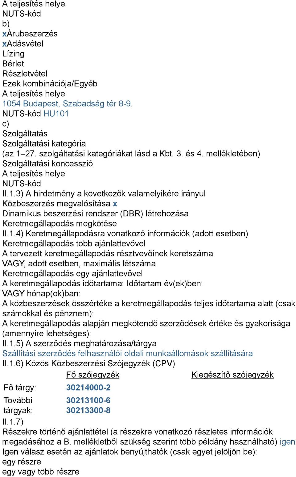 1.4) Keretmegállapodásra vonatkozó információk (adott esetben) Keretmegállapodás több ajánlattevővel A tervezett keretmegállapodás résztvevőinek keretszáma VAGY, adott esetben, maximális létszáma