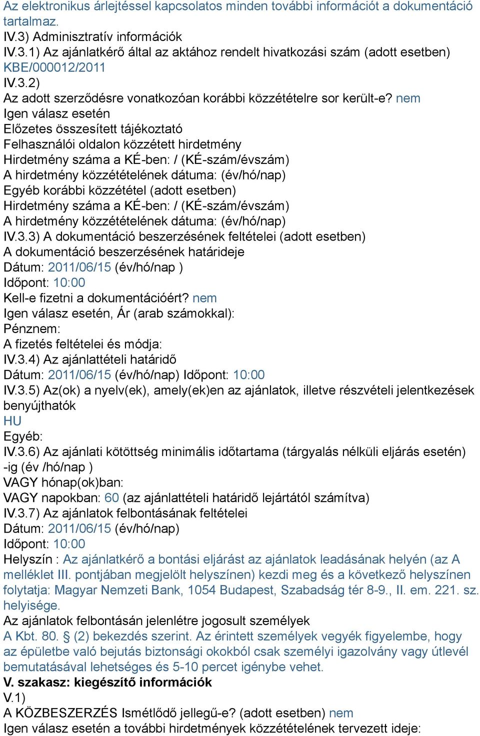 nem Igen válasz esetén Előzetes összesített tájékoztató Felhasználói oldalon közzétett hirdetmény Hirdetmény száma a KÉ-ben: / (KÉ-szám/évszám) A hirdetmény közzétételének dátuma: (év/hó/nap) Egyéb