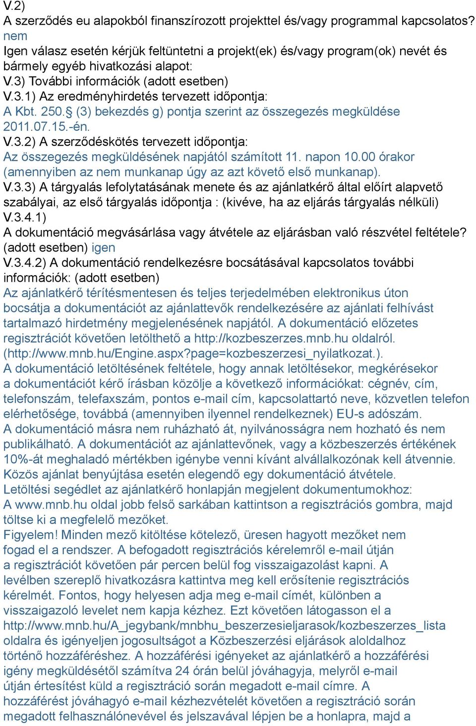 250. (3) bekezdés g) pontja szerint az összegezés megküldése 2011.07.15.-én. V.3.2) A szerződéskötés tervezett időpontja: Az összegezés megküldésének napjától számított 11. napon 10.