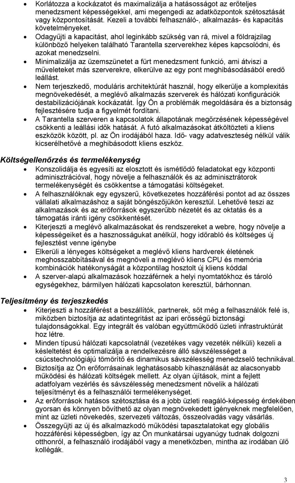 Odagyűjti a kapacitást, ahol leginkább szükség van rá, mivel a földrajzilag különböző helyeken található Tarantella szerverekhez képes kapcsolódni, és azokat menedzselni.