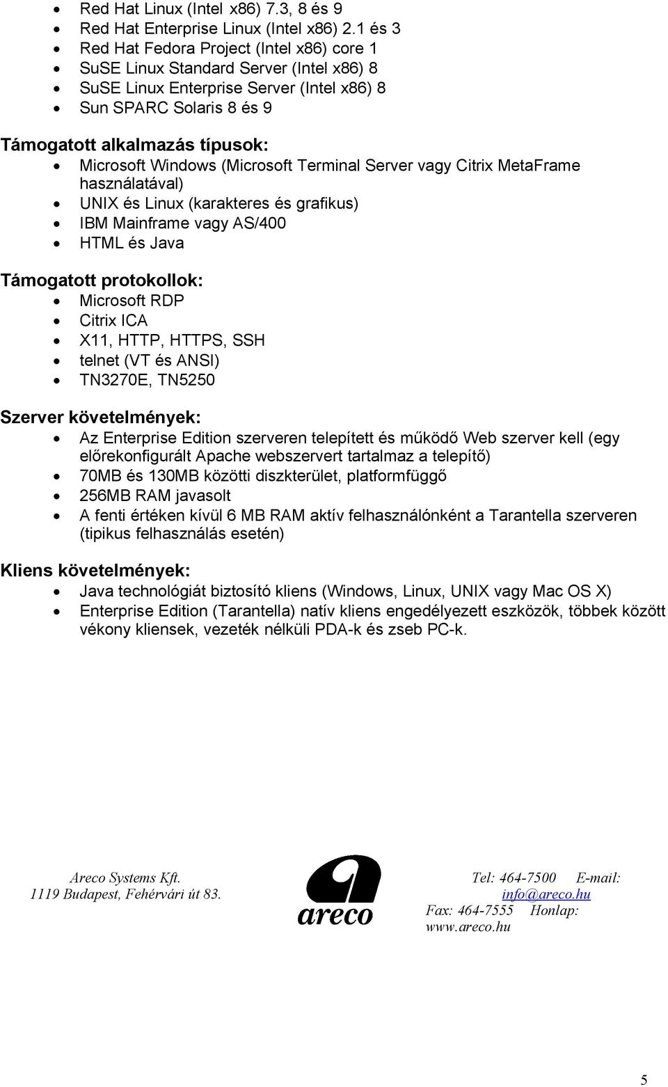 Windows (Microsoft Terminal Server vagy Citrix MetaFrame használatával) UNIX és Linux (karakteres és grafikus) IBM Mainframe vagy AS/400 HTML és Java Támogatott protokollok: Microsoft RDP Citrix ICA