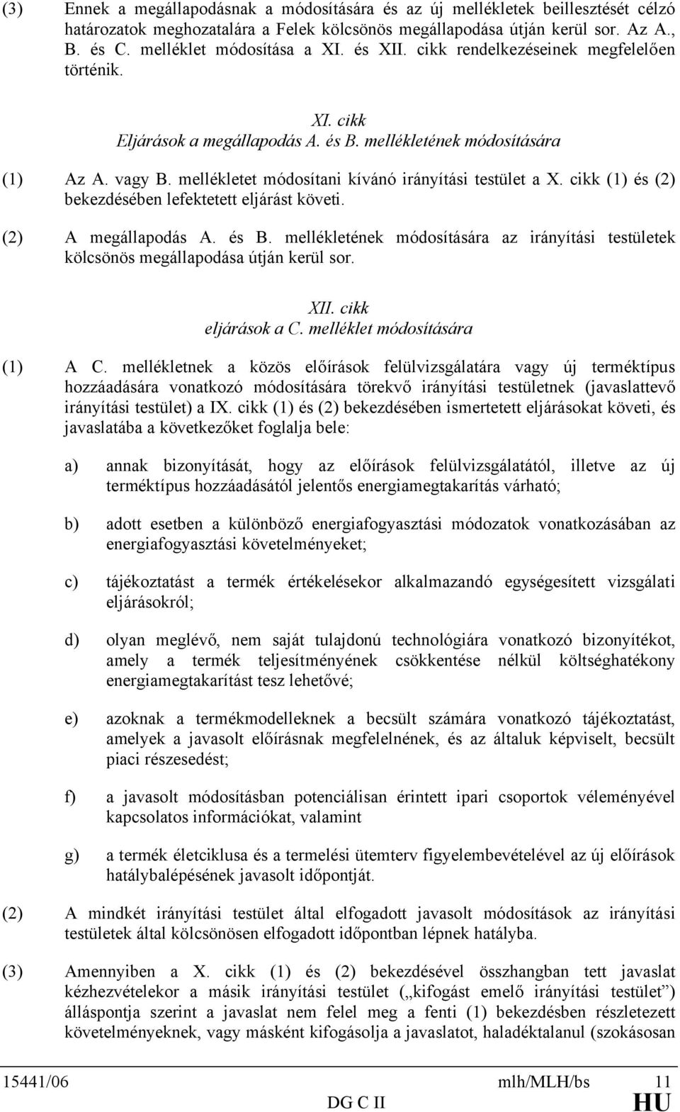 mellékletet módosítani kívánó irányítási testület a X. cikk (1) és (2) bekezdésében lefektetett eljárást követi. (2) A megállapodás A. és B.