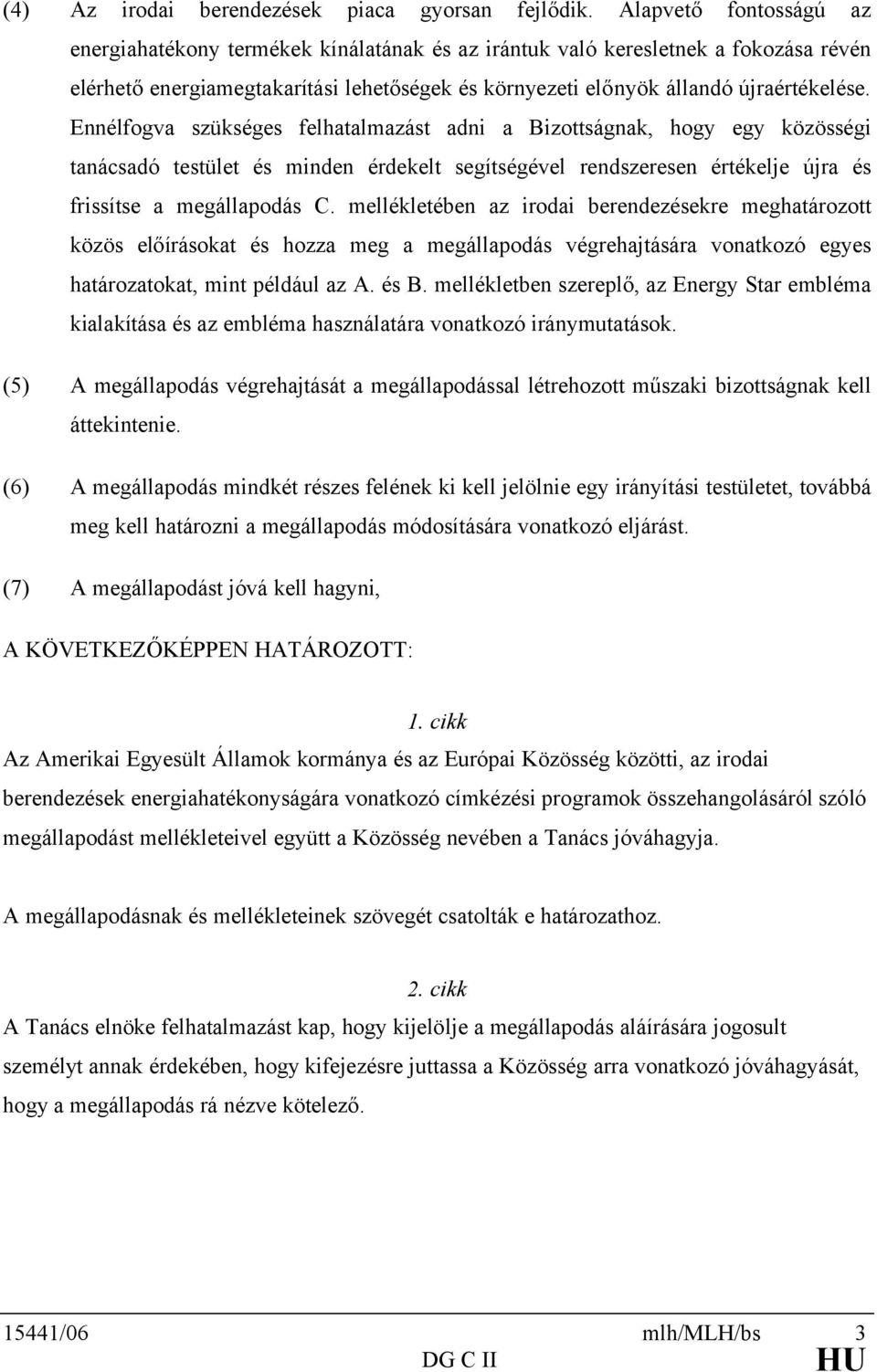 Ennélfogva szükséges felhatalmazást adni a Bizottságnak, hogy egy közösségi tanácsadó testület és minden érdekelt segítségével rendszeresen értékelje újra és frissítse a megállapodás C.