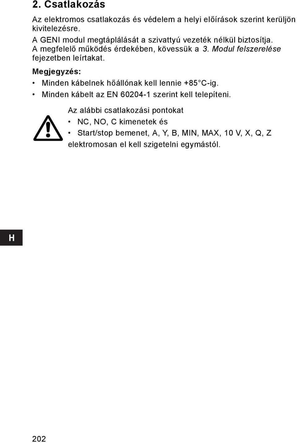 Modul felszerelése fejezetben leírtakat. Megjegyzés: Minden kábelnek hőállónak kell lennie +85 C-ig.