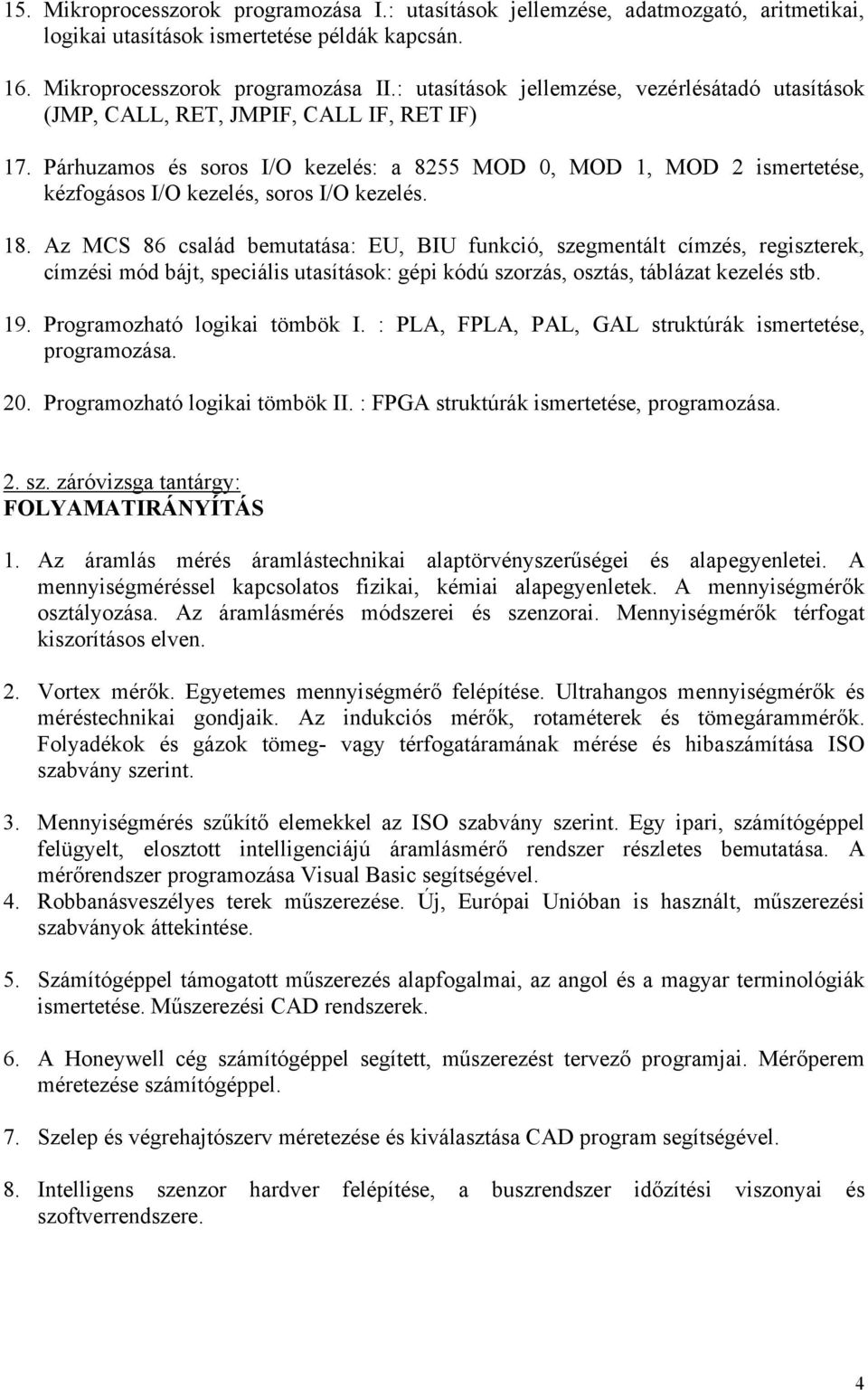 Párhuzamos és soros I/O kezelés: a 8255 MOD 0, MOD 1, MOD 2 ismertetése, kézfogásos I/O kezelés, soros I/O kezelés. 18.