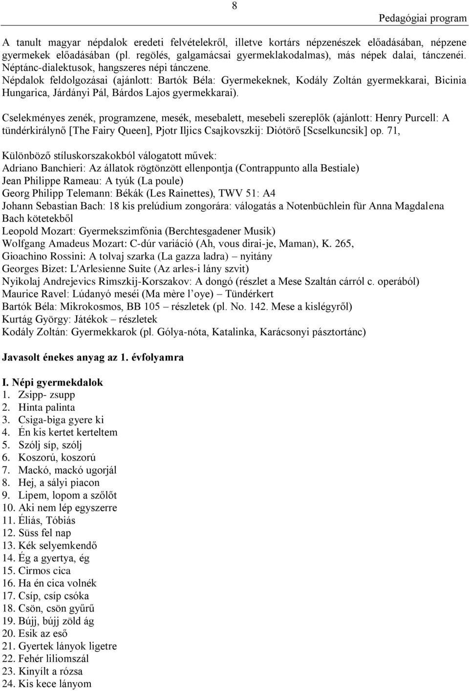 Cselekményes zenék, programzene, mesék, mesebalett, mesebeli szereplők (ajánlott: Henry Purcell: A tündérkirálynő [The Fairy Queen], Pjotr Iljics Csajkovszkij: Diótörő [Scselkuncsik] op.