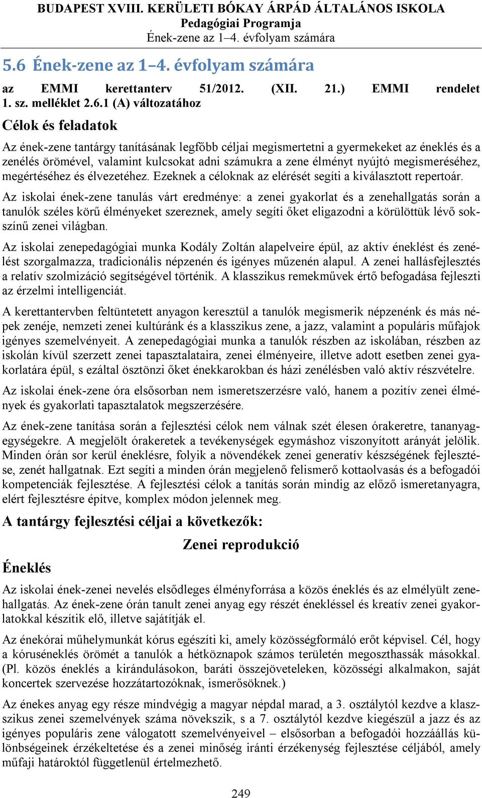 1 (A) változatához Célok és feladatok Az ének-zene tantárgy tanításának legfőbb megismertetni a gyermekeket az éneklés és a zenélés örömével, valamint kulcsokat adni számukra a zene élményt nyújtó